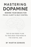 Mastering Dopamine: Rewire Your Brain for Focus, Clarity & Self-Control (eBook, ePUB)