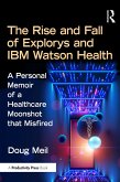 The Rise and Fall of Explorys and IBM Watson Health (eBook, PDF) The Rise and Fall of Explorys and IBM Watson Health (eBook, PDF)