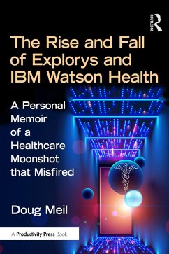 The Rise and Fall of Explorys and IBM Watson Health (eBook, ePUB) - Meil, Doug The Rise and Fall of Explorys and IBM Watson Health (eBook, ePUB) - Meil, Doug
