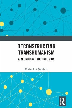 Deconstructing Transhumanism (eBook, ePUB) - Sherbert, Michael G. Deconstructing Transhumanism (eBook, ePUB) - Sherbert, Michael G.
