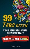 99 Tabs offen: Vom Überlebenskampf zur Superkraft - Mein Weg mit ADHS 99 Tabs offen: Vom Überlebenskampf zur Superkraft - Mein Weg mit ADHS