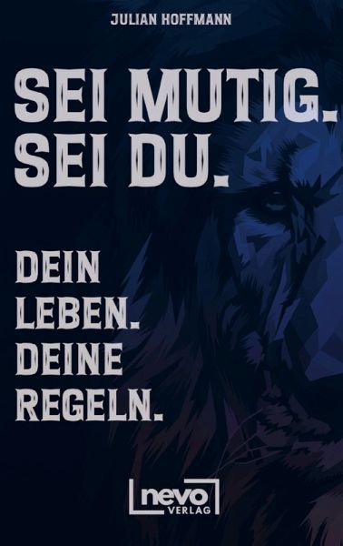Sei mutig. Sei du. Dein Leben. Deine Regeln. Dein Weg zu mehr Selbstbewusstsein, Stärke und innerer Freiheit