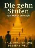 Die zehn Stufen - Vom Haben zum Sein (eBook, ePUB) Die zehn Stufen - Vom Haben zum Sein (eBook, ePUB)