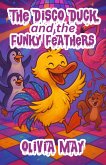 The Disco Duck and the Funky Feathers (eBook, ePUB) The Disco Duck and the Funky Feathers (eBook, ePUB)