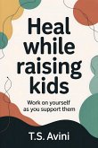 Heal While Raising Kids (eBook, ePUB)