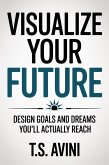 Visualize Your Future (eBook, ePUB) Visualize Your Future (eBook, ePUB)