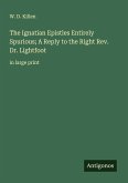 The Ignatian Epistles Entirely Spurious; A Reply to the Right Rev. Dr. Lightfoot