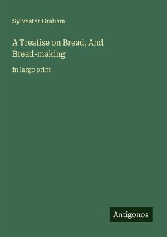 A Treatise on Bread, And Bread-making - Graham, Sylvester