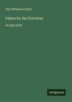 Fables for the Frivolous - Carryl, Guy Wetmore
