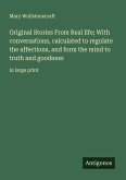 Original Stories From Real life; With conversations, calculated to regulate the affections, and form the mind to truth and goodness
