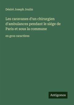 Cover Les caravanes d'un chirurgien d'ambulances pendant le siége de Paris et sous la commune