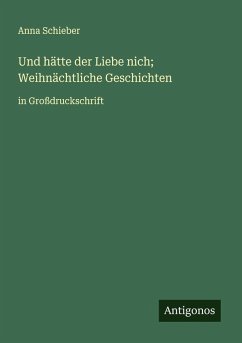 Und hätte der Liebe nich; Weihnächtliche Geschichten - Schieber, Anna