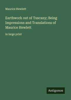 Earthwork out of Tuscany; Being Impressions and Translations of Maurice Hewlett - Hewlett, Maurice