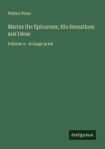 Marius the Epicurean; His Sensations and Ideas Marius the Epicurean; His Sensations and Ideas