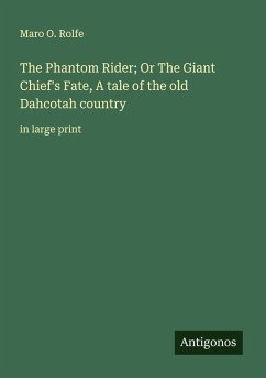 The Phantom Rider; Or The Giant Chief's Fate, A tale of the old Dahcotah country - Rolfe, Maro O.