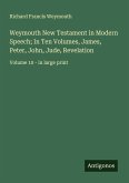 Weymouth New Testament in Modern Speech; In Ten Volumes, James, Peter, John, Jude, Revelation Weymouth New Testament in Modern Speech; In Ten Volumes, James, Peter, John, Jude, Revelation
