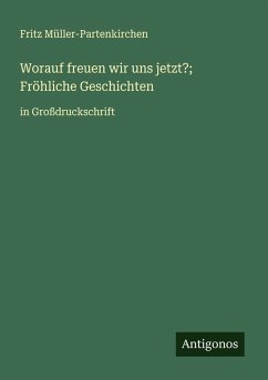 Worauf freuen wir uns jetzt?; Fröhliche Geschichten - Müller-Partenkirchen, Fritz
