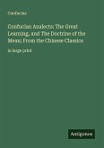 Confucian Analects: The Great Learning, and The Doctrine of the Mean; From the Chinese Classics