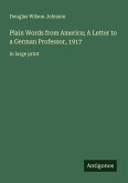 Plain Words from America; A Letter to a German Professor, 1917 Plain Words from America; A Letter to a German Professor, 1917