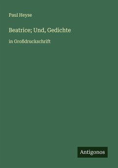 Beatrice; Und, Gedichte - Heyse, Paul