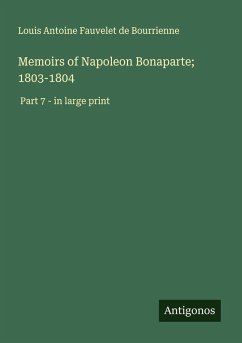 Memoirs of Napoleon Bonaparte; 1803-1804 - Bourrienne, Louis Antoine Fauvelet De