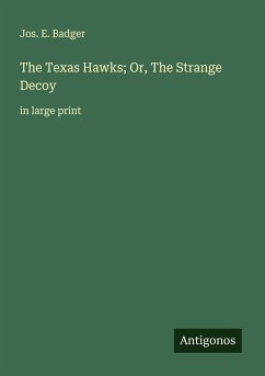 The Texas Hawks; Or, The Strange Decoy - Badger, Jos. E.