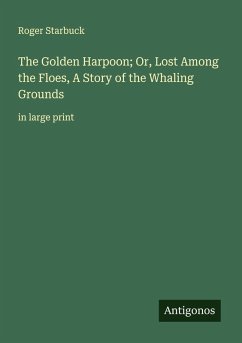 Cover The Golden Harpoon; Or, Lost Among the Floes, A Story of the Whaling Grounds