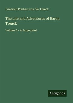The Life and Adventures of Baron Trenck - Trenck, Friedrich Freiherr Von Der