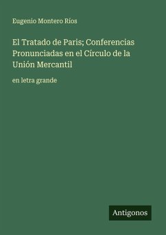 El Tratado de Paris; Conferencias Pronunciadas en el Círculo de la Unión Mercantil Cover El Tratado de Paris; Conferencias Pronunciadas en el Círculo de la Unión Mercantil