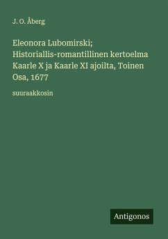 Cover Eleonora Lubomirski; Historiallis-romantillinen kertoelma Kaarle X ja Kaarle XI ajoilta, Toinen Osa, 1677