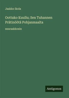Oottako Kuullu; Sen Tuhannen Prätinöötä Pohjanmaalta - Ikola, Jaakko