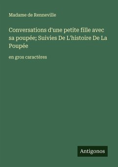 Conversations d'une petite fille avec sa poupée; Suivies De L'histoire De La Poupée - Renneville, Madame de