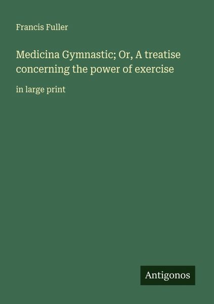 Medicina Gymnastic; Or, A treatise concerning the power of exercise Medicina Gymnastic; Or, A treatise concerning the power of exercise
