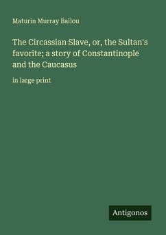 The Circassian Slave, or, the Sultan's favorite; a story of Constantinople and the Caucasus - Ballou, Maturin Murray
