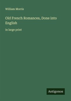 Old French Romances, Done into English - Morris, William
