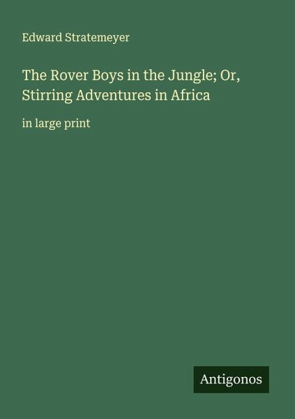 The Rover Boys in the Jungle; Or, Stirring Adventures in Africa The Rover Boys in the Jungle; Or, Stirring Adventures in Africa