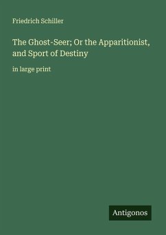 The Ghost-Seer; Or the Apparitionist, and Sport of Destiny - Schiller, Friedrich