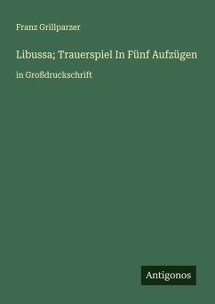 Libussa; Trauerspiel In Fünf Aufzügen - Grillparzer, Franz