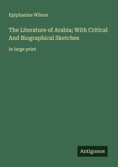 The Literature of Arabia; With Critical And Biographical Sketches - Wilson, Epiphanius