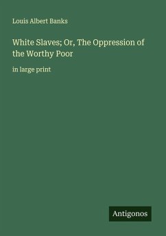 White Slaves; Or, The Oppression of the Worthy Poor - Banks, Louis Albert