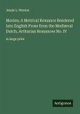 Morien; A Metrical Romance Rendered into English Prose from the Mediæval Dutch, Arthurian Romances No. IV Morien; A Metrical Romance Rendered into English Prose from the Mediæval Dutch, Arthurian Romances No. IV