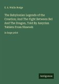 The Babylonian Legends of the Creation; And The Fight Between Bel And The Dragon, Told By Assyrian Tablets From Nineveh