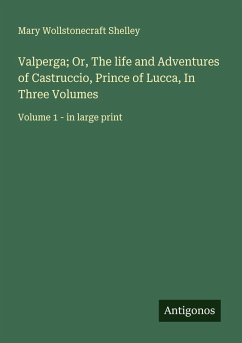 Cover Valperga; Or, The life and Adventures of Castruccio, Prince of Lucca, In Three Volumes