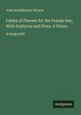 Fables of Flowers for the Female Sex; With Zephyrus and Flora, A Vision. Fables of Flowers for the Female Sex; With Zephyrus and Flora, A Vision.