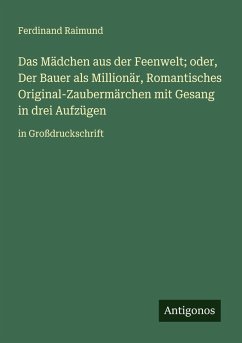 Cover Das Mädchen aus der Feenwelt; oder, Der Bauer als Millionär, Romantisches Original-Zaubermärchen mit Gesang in drei Aufzügen