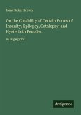 On the Curability of Certain Forms of Insanity, Epilepsy, Catalepsy, and Hysteria in Females On the Curability of Certain Forms of Insanity, Epilepsy, Catalepsy, and Hysteria in Females