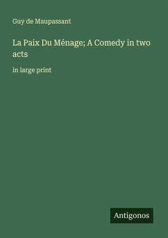 La Paix Du Ménage; A Comedy in two acts - Maupassant, Guy de