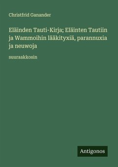 Cover Eläinden Tauti-Kirja; Eläinten Tautiin ja Wammoihin lääkityxiä, parannuxia ja neuwoja