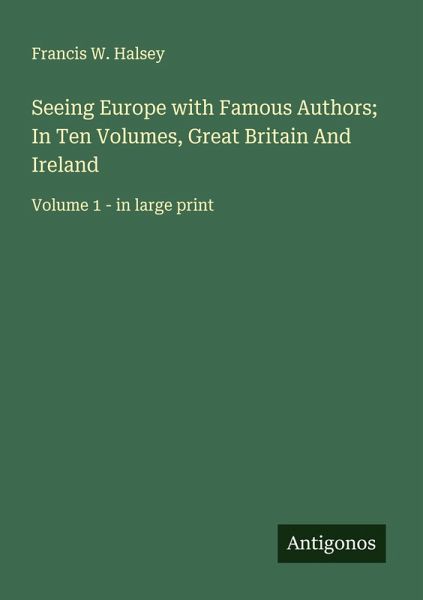 Seeing Europe with Famous Authors; In Ten Volumes, Great Britain And Ireland