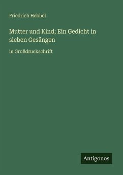 Mutter und Kind; Ein Gedicht in sieben Gesängen - Hebbel, Friedrich